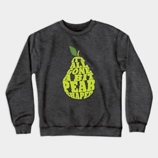 All gone a bit pear shaped Crewneck Sweatshirt